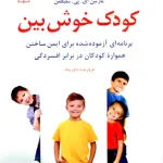 کودک خوش بین برنامه ای آزموده شده برای ایمن ساختن همواره کودکان در برابر افسردگی مارتین ای پی سلیگمن فروزنده داورپناه رشد